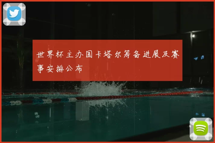 世界杯主办国卡塔尔筹备进展及赛事安排公布