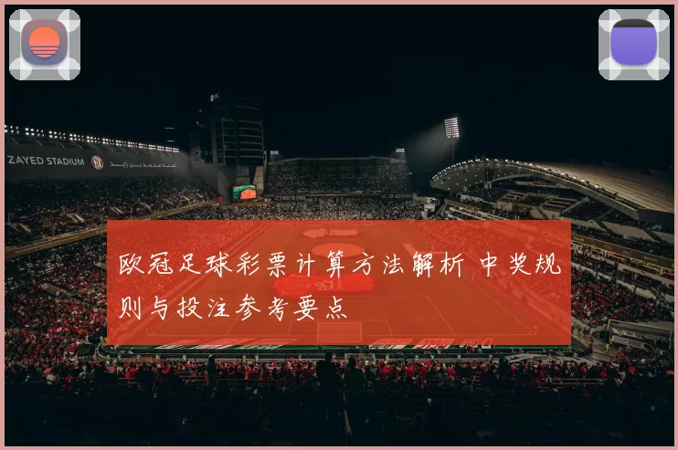 欧冠足球彩票计算方法解析 中奖规则与投注参考要点