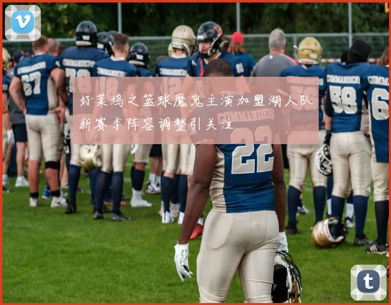 好莱坞之篮球魔鬼主演加盟湖人队新赛季阵容调整引关注