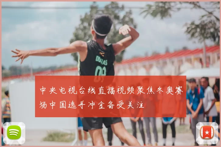 中央电视台线直播视频聚焦冬奥赛场中国选手冲金备受关注