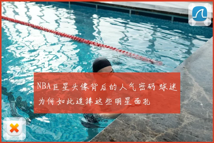 NBA巨星头像背后的人气密码 球迷为何如此追捧这些明星面孔