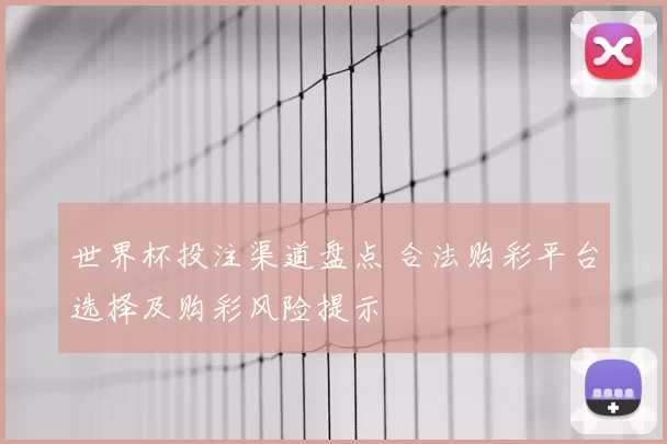 世界杯投注渠道盘点 合法购彩平台选择及购彩风险提示