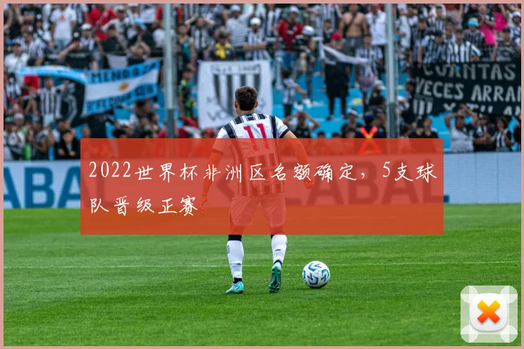 2022世界杯非洲区名额确定，5支球队晋级正赛